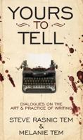 Yours to Tell: Dialogues on the Art & Practice of Writing 1937009475 Book Cover