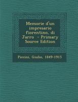 Memorie D'Un Impresario Fiorentino, Di Jarro - Primary Source Edition 1294357883 Book Cover