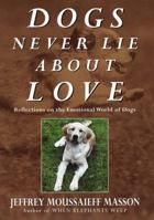 Dogs Never Lie About Love: Reflections on the Emotional World of Dogs 0609600575 Book Cover