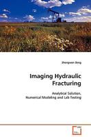 Imaging Hydraulic Fracturing: Analytical Solution, Numerical Modeling and Lab Testing 3639118146 Book Cover