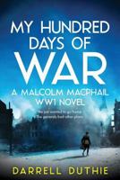 My Hundred Days of War: A Malcolm MacPhail WW1 novel 9492843021 Book Cover