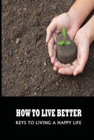 How To Live Better: Keys To Living A Happy Life: Ethical Behavior Examples null Book Cover