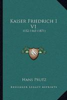 Kaiser Friedrich I V1: 1152-1165 (1871) 1165942283 Book Cover