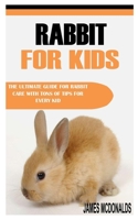 Rabbit for Kids: The Ultimate Guide For Rabbit Care With Tons Of Tips For Every Kid B09GJJ12F3 Book Cover