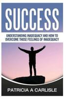 Success: Understanding Inadequacy And How To Overcome Tose Feelings Of Inadequacy 1530209285 Book Cover