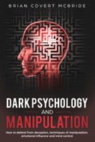 Dark Psychology and Manipulation: How to Defend From Deception, Techniques of Manipulation, Emotional Influence and Mind Control 1691265535 Book Cover