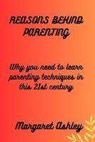 Reasons behind parenting: Why you need to learn parenting techniques in this 21st century B0BZF597L4 Book Cover