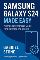 Samsung Galaxy S24 Made Easy: An Independent User Guide for Beginners and Seniors B0FQV2V7VS Book Cover