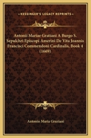Antonii Mariae Gratiani A Burgo S. Sepulchri Episcopi Amerini De Vita Joannis Francisci Commendoni Cardinalis, Book 4 (1669) 1166061906 Book Cover