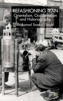 Refashioning Iran: Orientalism, Occidentalism, and  Historiography (St. Antony's) 0333949226 Book Cover