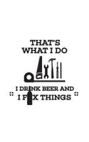 That's What I Do I Drink Beer: That's What I Do I Drink Beer And I Fix Things Notebook - Cool Funny Quote Saying Doodle Diary Book For Alcoholic Handyman Who Loves Fixing, Renovating, Building, Crafti 109770954X Book Cover