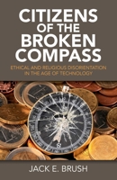 Citizens of the Broken Compass: Ethical and Religious Disorientation in the Age of Technology 1782799540 Book Cover