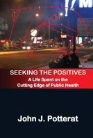 Seeking the Positives: A Life Spent on the Cutting Edge of Public Health 1519638183 Book Cover