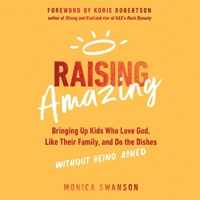 Raising Amazing: Bringing Up Kids Who Love God, Like Their Family, and Do the Dishes Without Being Asked B0C7YJ8JJ3 Book Cover