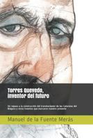 Torres Quevedo, inventor del futuro: Un repaso a la construcción del transbordador de las Cataratas del Niágara y otros inventos que marcaron nuestro presente 1729067050 Book Cover