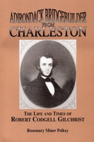 Adirondack Bridgebuilder from Charleston: The Life and Times of Robert Codgell Gilchrist 0925168238 Book Cover