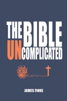 The Bible Uncomplicated: A Christian Business Case for Why We Believe B09X4FGN4X Book Cover
