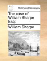 The Case of William Sharpe Esq; 1140727974 Book Cover