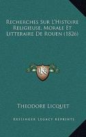 Recherches Sur L'Histoire Religieuse, Morale Et Litteraire De Rouen (1826) 1160243344 Book Cover