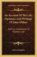 An Account Of The Life, Opinions And Writings Of John Milton: With An Introduction To Paradise Lost 117909851X Book Cover