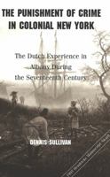 The Punishment of Crime in Colonial New York: The Dutch Experience in Albany During the Seventeenth Century 0820437646 Book Cover