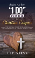 Before You Say I Do Workbook for Christian Couples: A Preparation and Mindfulness Guide for Christ-Centered Relationships to Keep your Marriage; Pre-m B0BSB7B6D2 Book Cover