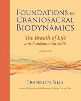 Foundations in Craniosacral Biodynamics, Volume One: The Breath of Life and Fundamental Skills 1556439253 Book Cover