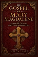 The Gospel of Mary Magdalene: Leadership, Faith, and Early Christian Perspectives B0GXK7D64Q Book Cover