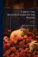 Christ The Righteousness Of His People: Or, The Doctrine Of Justification By Faith In Him: First Printed In 1741, Volume 2... 1248056655 Book Cover