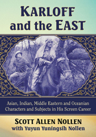 Karloff and the East: Asian, Indian, Middle Eastern and Oceanian Characters and Subjects in His Screen Career 1476680639 Book Cover