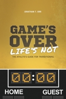 Game's Over Life's Not: The Athlete's Guide For Transitioning 0692096485 Book Cover