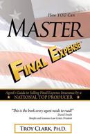 How You Can Master Final Expense: Agent Guide to Serving Life Insurance by a National Top Producer 1480184543 Book Cover