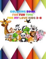COLORING BOOK: FOR FUN TIME FOR MY LOVE KIDS 3-8: Wild and Sea Creatures, Woodland and Pets, Furry animals, Fun Time, Activity, Sketching for Kids, ... Jungle Beasts,Gift for Kids Aged 3-8. B08LNJKZW5 Book Cover