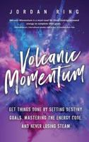 Volcanic Momentum: Get Things Done by Setting Destiny Goals, Mastering the Energy Code, and Never Losing Steam 1942761910 Book Cover