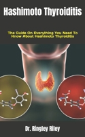 Hashimoto Thyroiditis: The Guide On Everything You Need To Know About Hashimoto Thyroiditis B09HNFC471 Book Cover