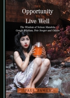 The Opportunity to Live Well: The Wisdom of Nelson Mandela, Gough Whitlam, Pete Seeger and Others 1443886408 Book Cover