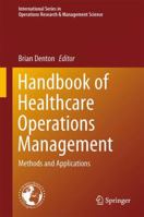 Handbook of Healthcare Operations Management 1461458846 Book Cover