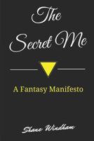 The Secret Me: A Fantasy Manifesto 1500472484 Book Cover