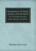 Neighbours of Field, Wood and Stream: Or Through the Year with Nature's Children (Classic Reprint) 1015328210 Book Cover