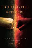 Fighting Fire With Fire: Activating The Fire of God to Overcome Demonic Forces Through Deliverance B0GD6TWPPZ Book Cover