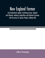 New England farmer, and horticultural register, Containing Essays, Original and Selected, relating to Agriculture and Domestic Economy with the prices 9354022197 Book Cover