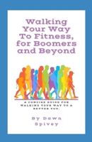 Walking Your Way to Fitness, for Boomers and Beyond: A Concise Guide for Walking your Way to a Better You B0DZTFR5CX Book Cover