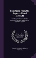 Selections from the Papers of Lord Metcalfe: Late Governor-General of India, Governor of Jamaica, and Governor-General of Canada 1341035603 Book Cover