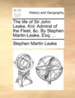 The Life of Sir John Leake, Knt. Admiral of the Fleet, &c. By Stephen Martin-Leake, Esq; 1140779982 Book Cover