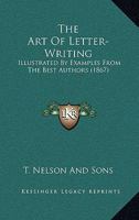 The Art Of Letter-Writing: Illustrated By Examples From The Best Authors 1165707012 Book Cover