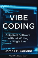 Vibe Coding: Ship Real Software Without Writing a Single Line: The Non Coder's Playbook for Building Apps, Tools, and Products That Actually Work B0GSMYCC37 Book Cover