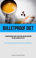 Bulletproof Diet: A Comprehensive Guide To Realizing And Implementing The Bulletproof Lifestyle 1837873585 Book Cover