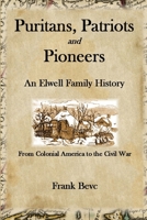 Puritans, Patriots and Pioneers: An Elwell Family History 1365057461 Book Cover