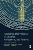 Residential Interventions for Children, Adolescents, and Families: A Best Practice Guide 0415854563 Book Cover