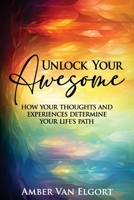 Unlock Your Awesome: How Your Thoughts and Experiences Determine Your Life's Path 1923123408 Book Cover